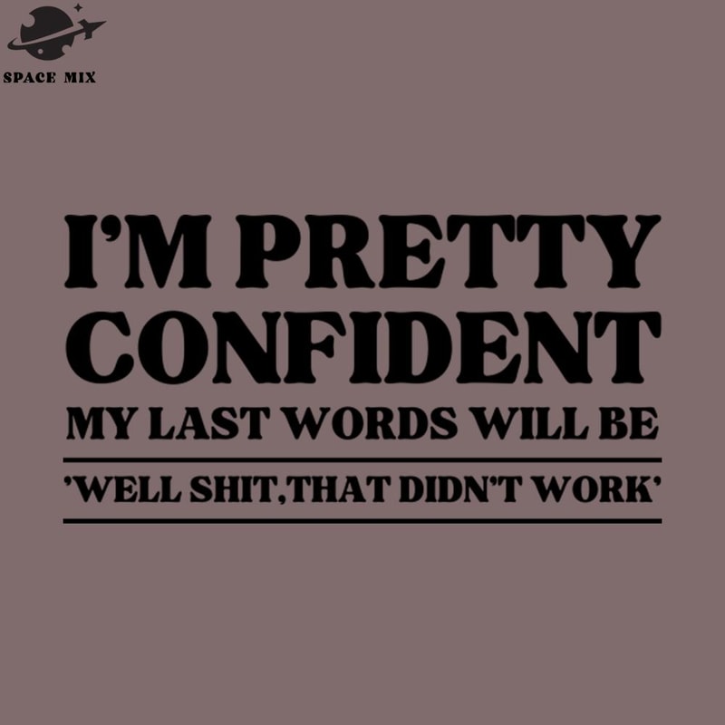 SM2212235681-Im retty Confident My Last Words Funny Quote PNG Design.jpg