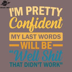 im retty confident my last words will be well shit that didnt work png design