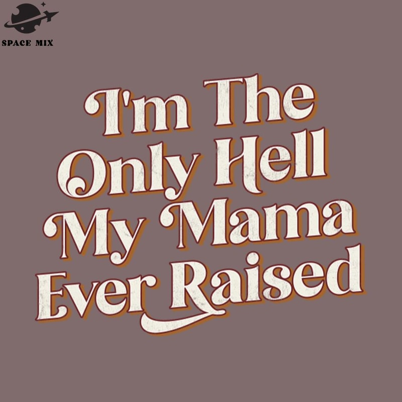 SM2212235702-Im The Only Hell My Mama Ever Raised Retro Style PNG Design.jpg