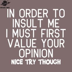 in order to insult me i must first value your opinion funny sayings png design