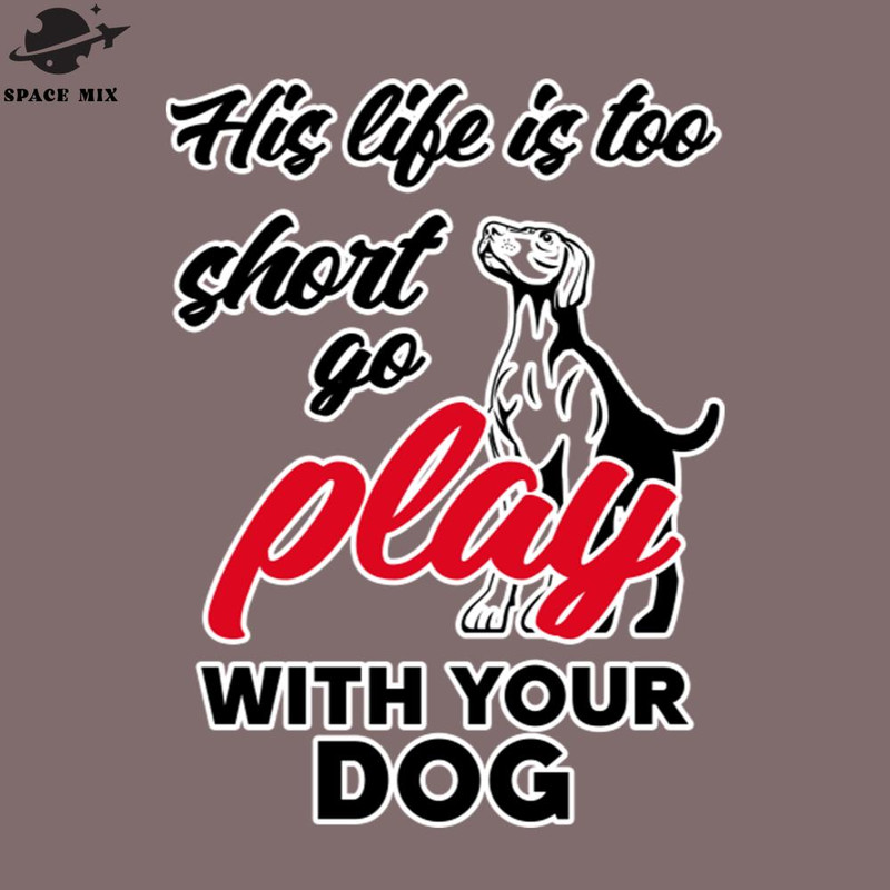 SM2212234734-His life is to short play with your dog PNG Design.jpg