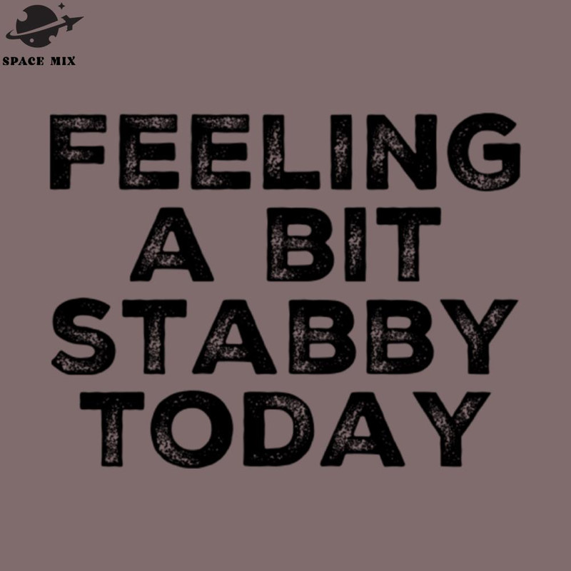 SM2212233796-Feeling A Bit Stabby Today Funny Sarcastic Quote PNG Design.jpg
