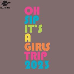 irls trip oh sip its a irls trip 2023 vacation roup matching png design
