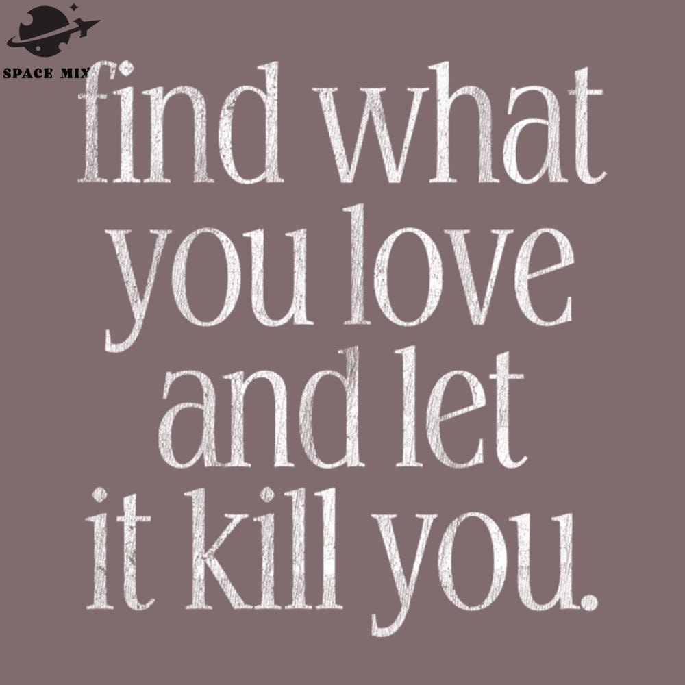 SM2212233847-Find What You Love And Let It Kill You PNG Design.jpg