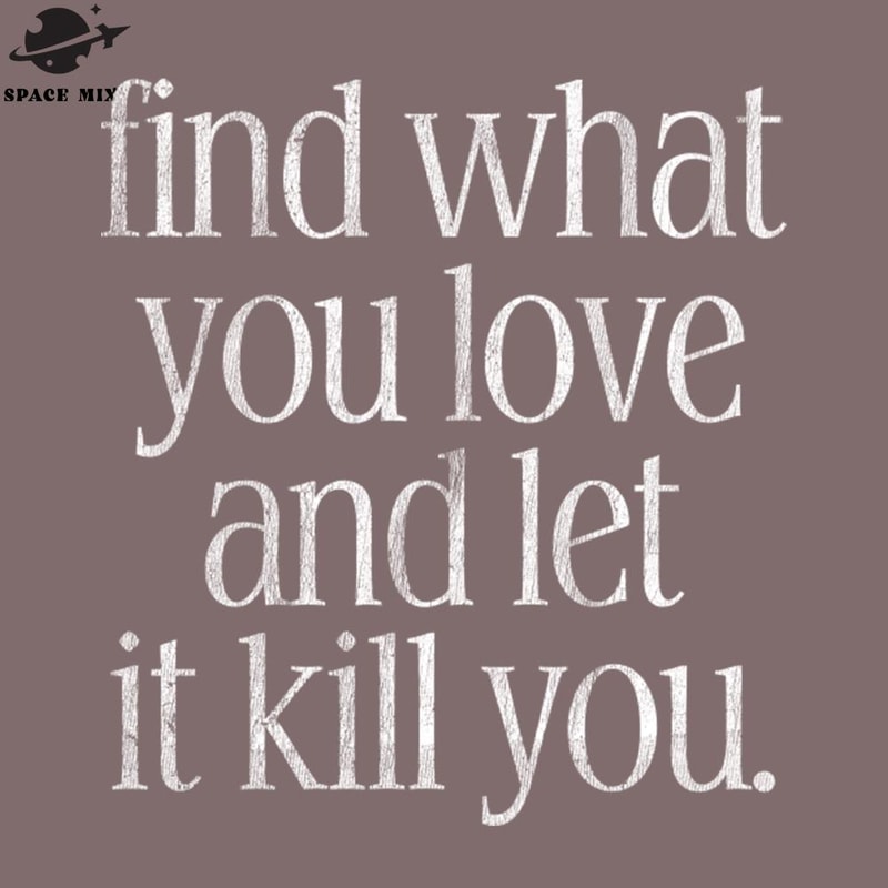 SM2212233847-Find What You Love And Let It Kill You PNG Design.jpg