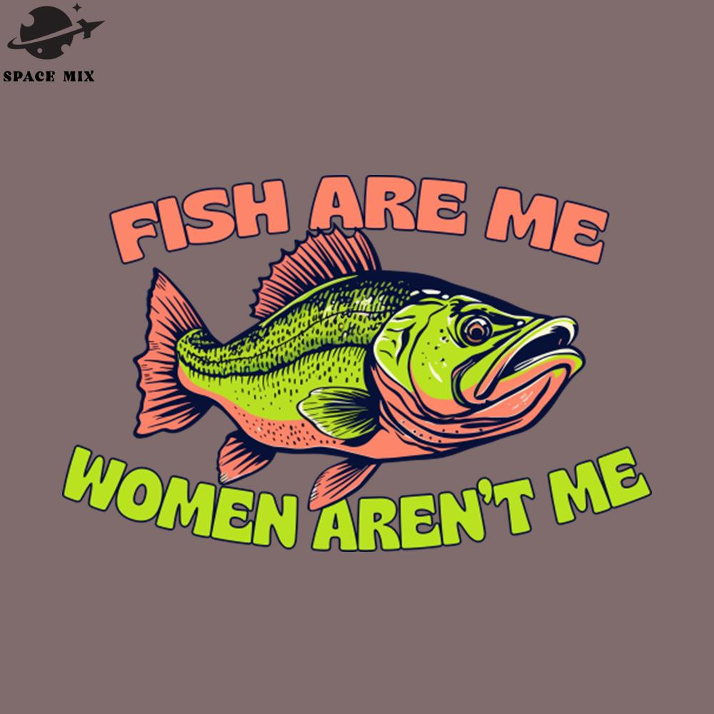 SM2212233864-Fish Are Me Women Arent Me PNG Design.jpg