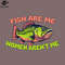 SM2212233864-Fish Are Me Women Arent Me PNG Design.jpg