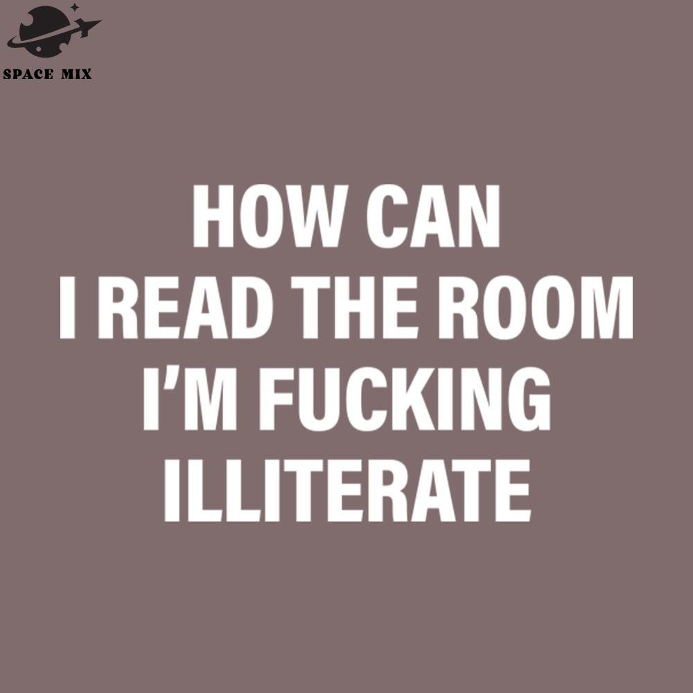 SM2212234856-How Can I Read The Room Im Fucking Illiterate PNG Design.jpg