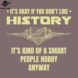 its okay if you dont like history sarcastic history buff png design