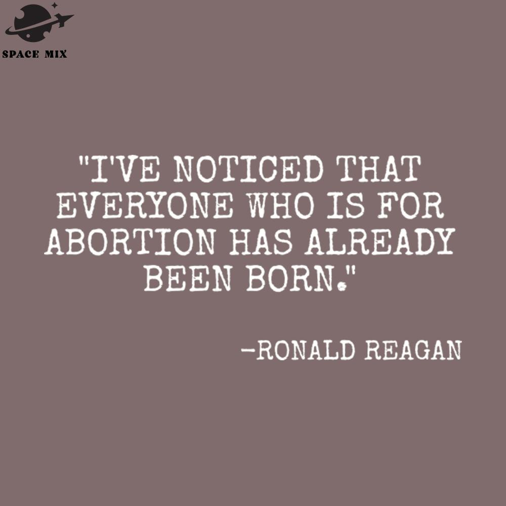 SM2212235939-Ive noticed that everyone who is for abortion has already been born Ronald Reagan PNG Design.jpg