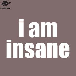 i am insane i love insane bitches funny couples png design