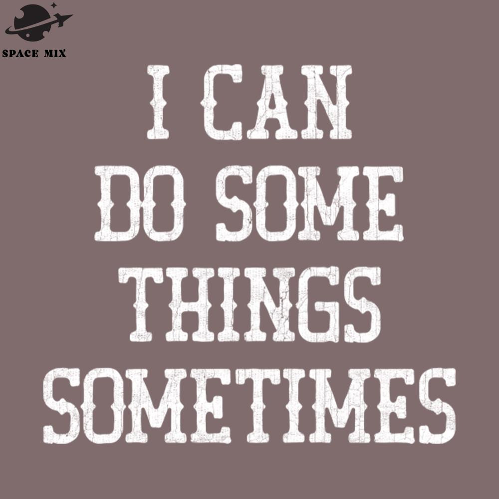 SM2212234979-I Can Do Some Things Sometimes  PNG Design.jpg