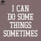 SM2212234979-I Can Do Some Things Sometimes  PNG Design.jpg