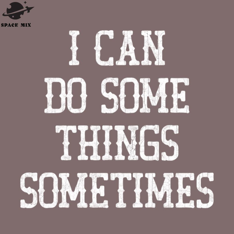 SM2212234979-I Can Do Some Things Sometimes  PNG Design.jpg