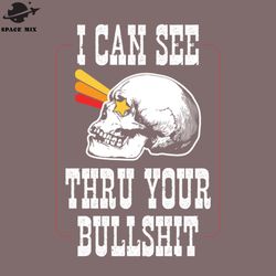 i can see thru your bullsht png design