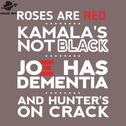 roses are red kamalas not black joe has dementia and hunters on crack png design