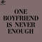 SM2212238095-one boyfriend is never enough PNG Design.jpg