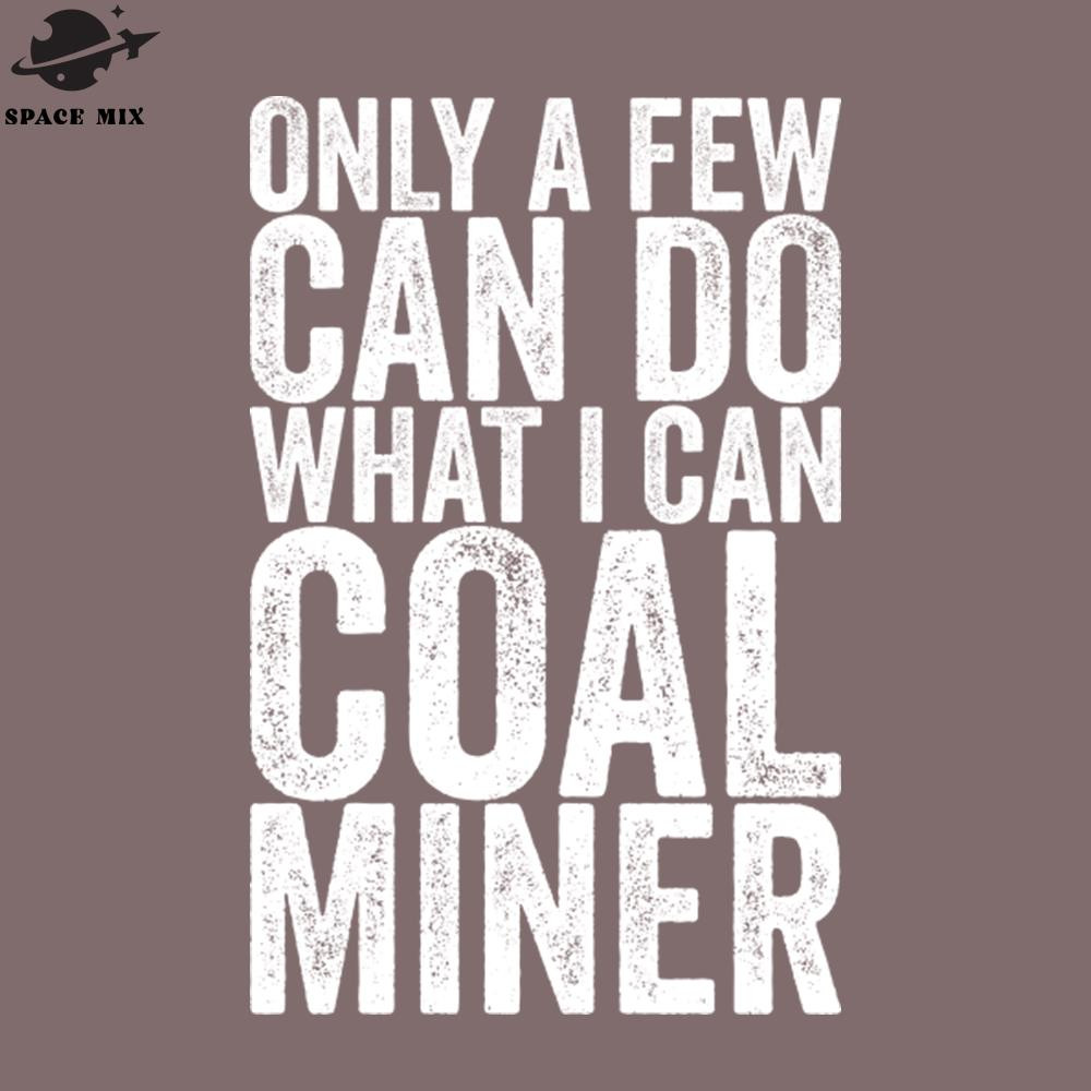 SM2212238115-Only A Few Can Do What I Can Coal Miner PNG Design.jpg