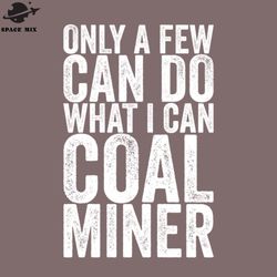 only a few can do what i can coal miner png design