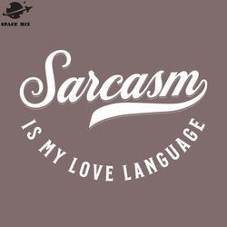 sarcasm is my love language png design