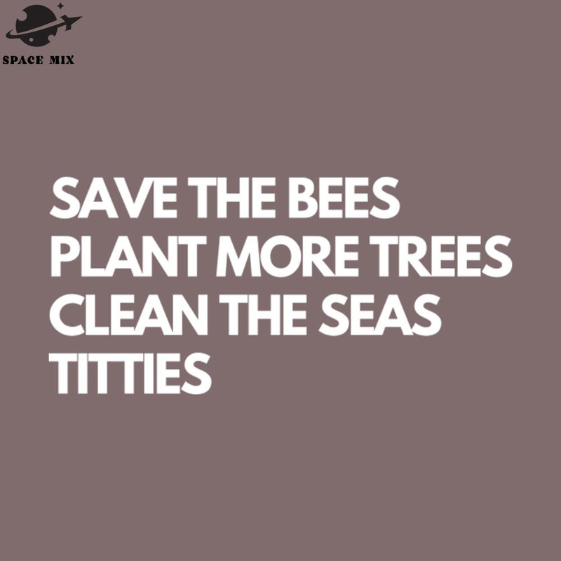 SM2212239322-Save The Bees lant More Trees Clean The Seas Titties PNG Design.jpg