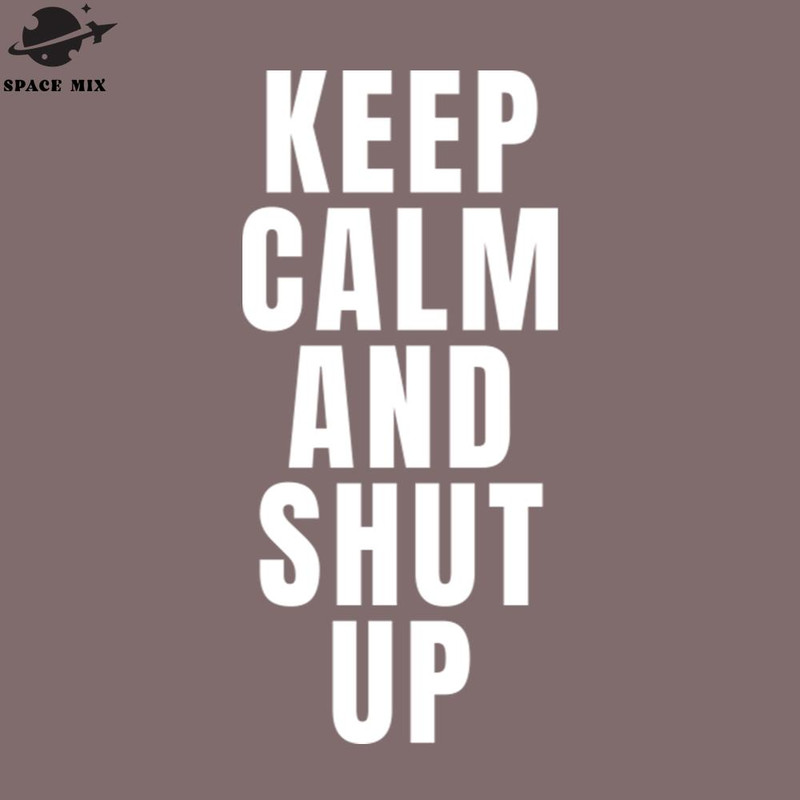 SM2212236379-Keep Calm And Shut Up PNG Design.jpg