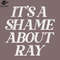 SM2212239470-Shame About Ray Vintage Style Fan Art PNG Design.jpg