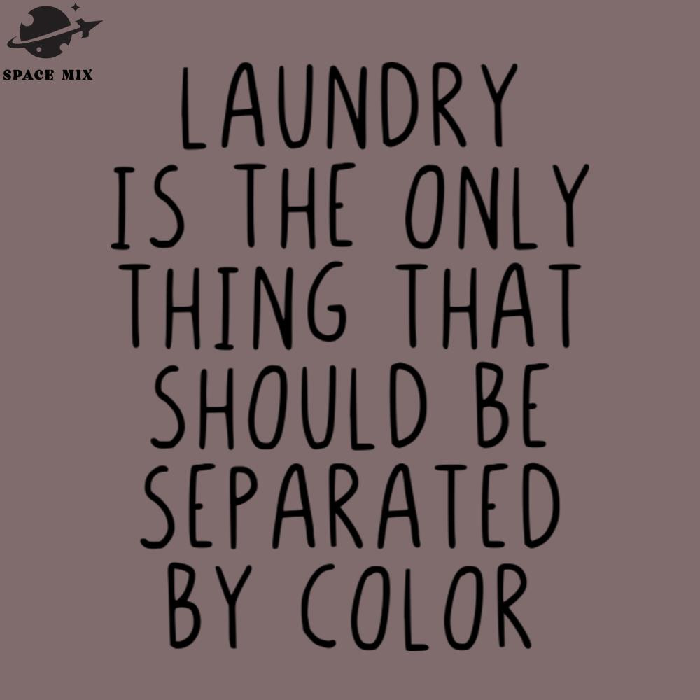 SM2212236665-Laundry is the only thing that should seperated PNG Design.jpg