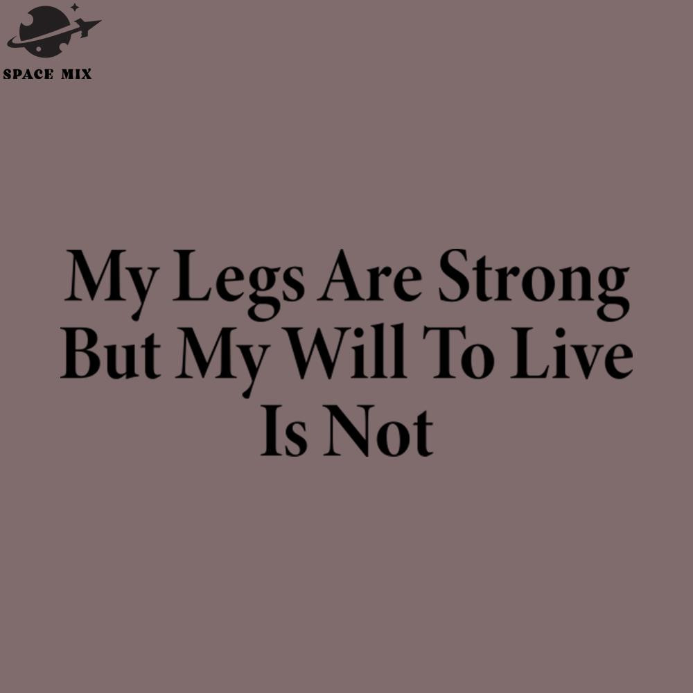 SM2212237721-My Legs Are Strong But My Will To Live Is ot PNG Design.jpg
