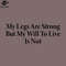 SM2212237721-My Legs Are Strong But My Will To Live Is ot PNG Design.jpg