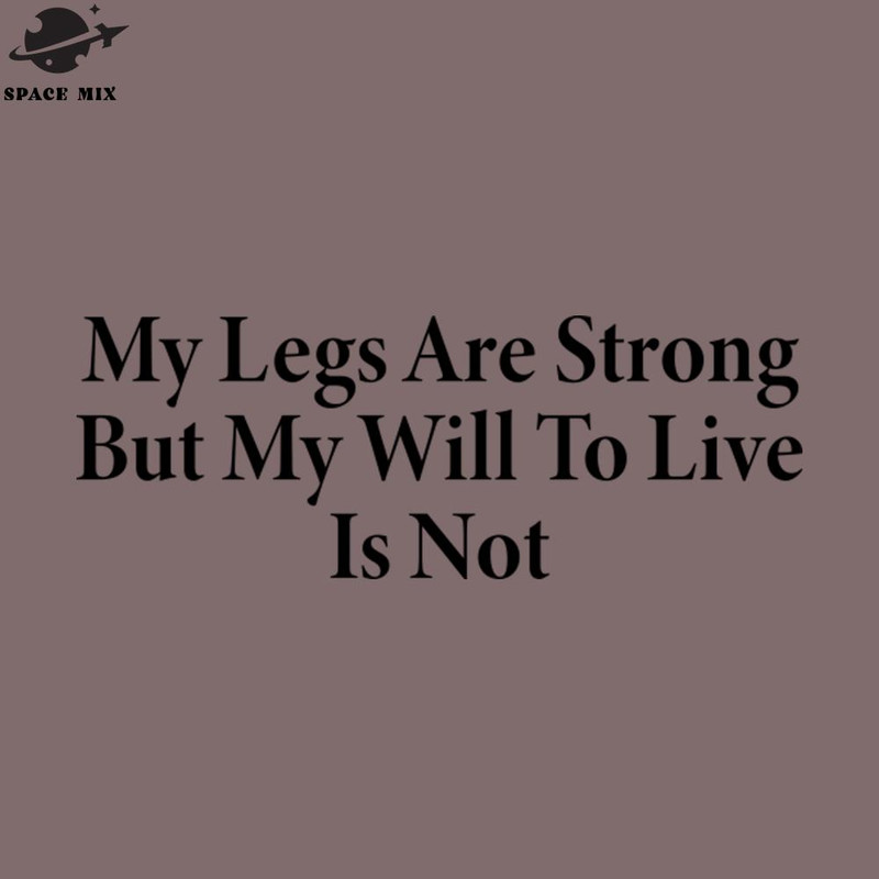 SM2212237721-My Legs Are Strong But My Will To Live Is ot PNG Design.jpg