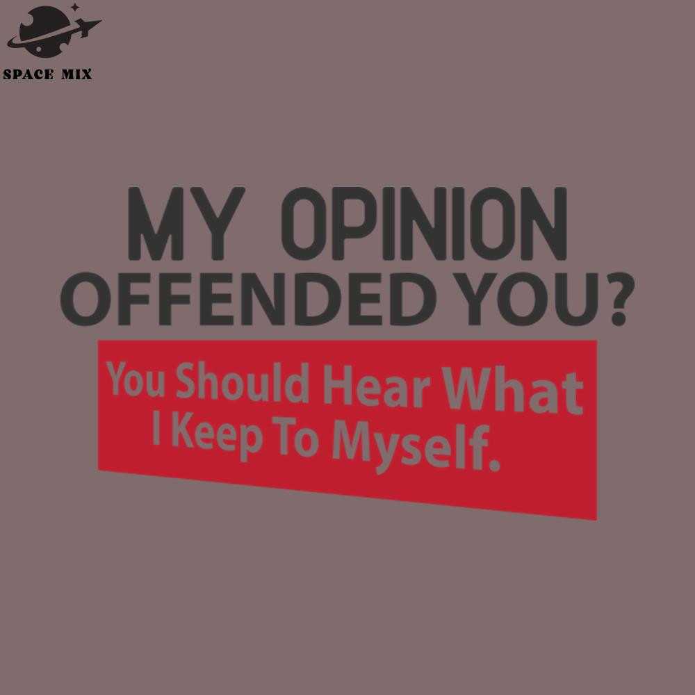 SM2212237731-My Opinion Offended You You Should Hear What I Keep to Myself PNG Design.jpg