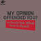 SM2212237731-My Opinion Offended You You Should Hear What I Keep to Myself PNG Design.jpg