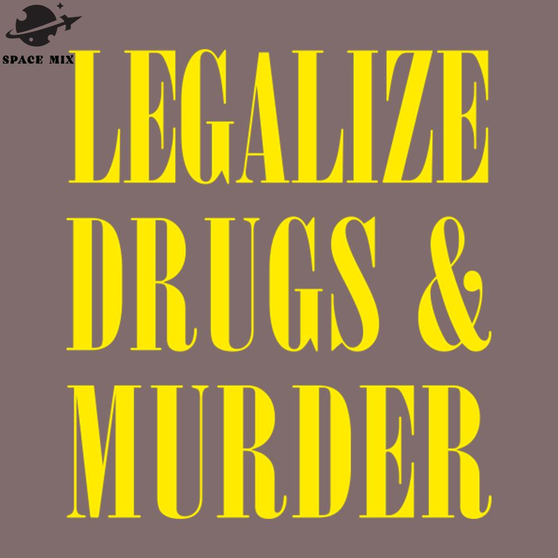 SM2212236728-Legalize Drugs And Murder Humorous Typography Design PNG Design.jpg