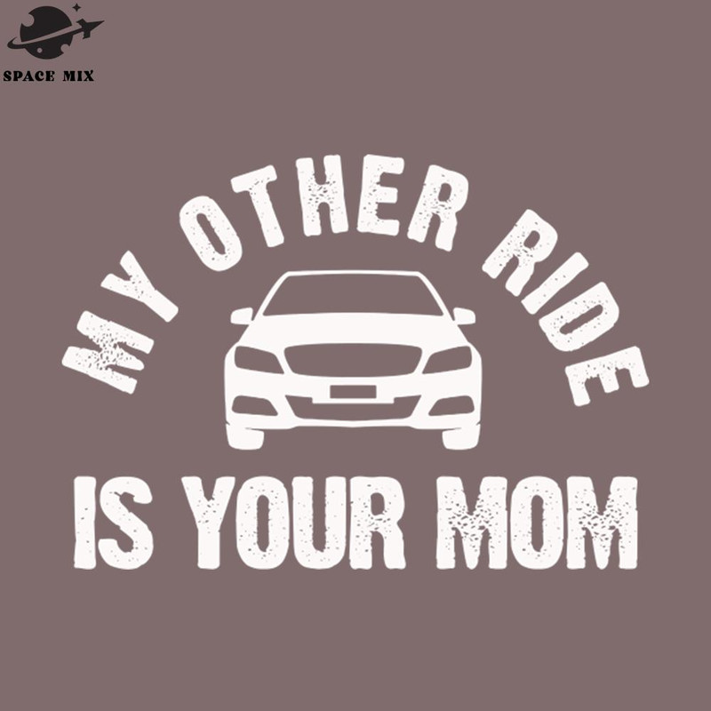 SM2212237732-My Other Ride is Your Mom PNG Design.jpg