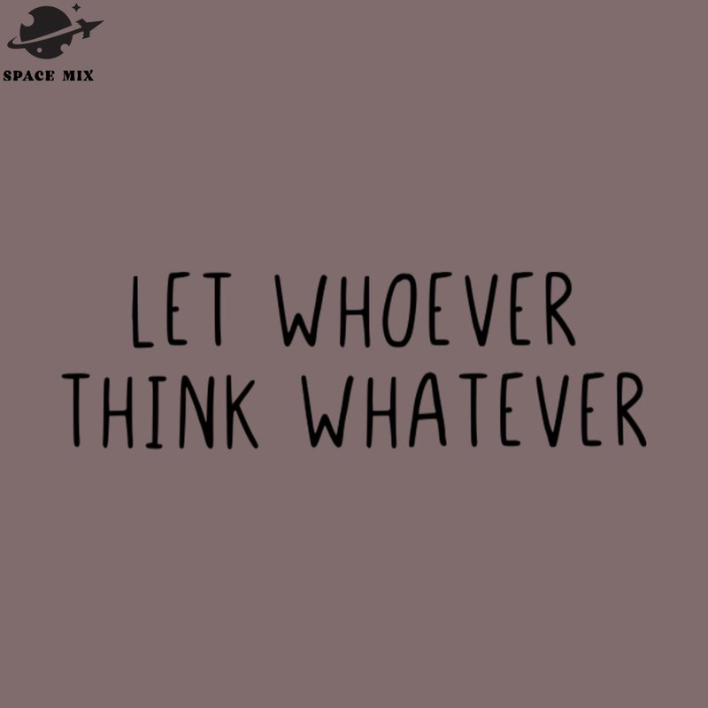 SM2212236775-Let whoever think whatever PNG Design.jpg