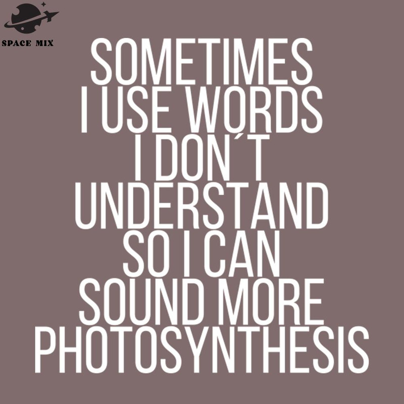SM2212239815-Sometimes I use words I dont understand PNG Design.jpg