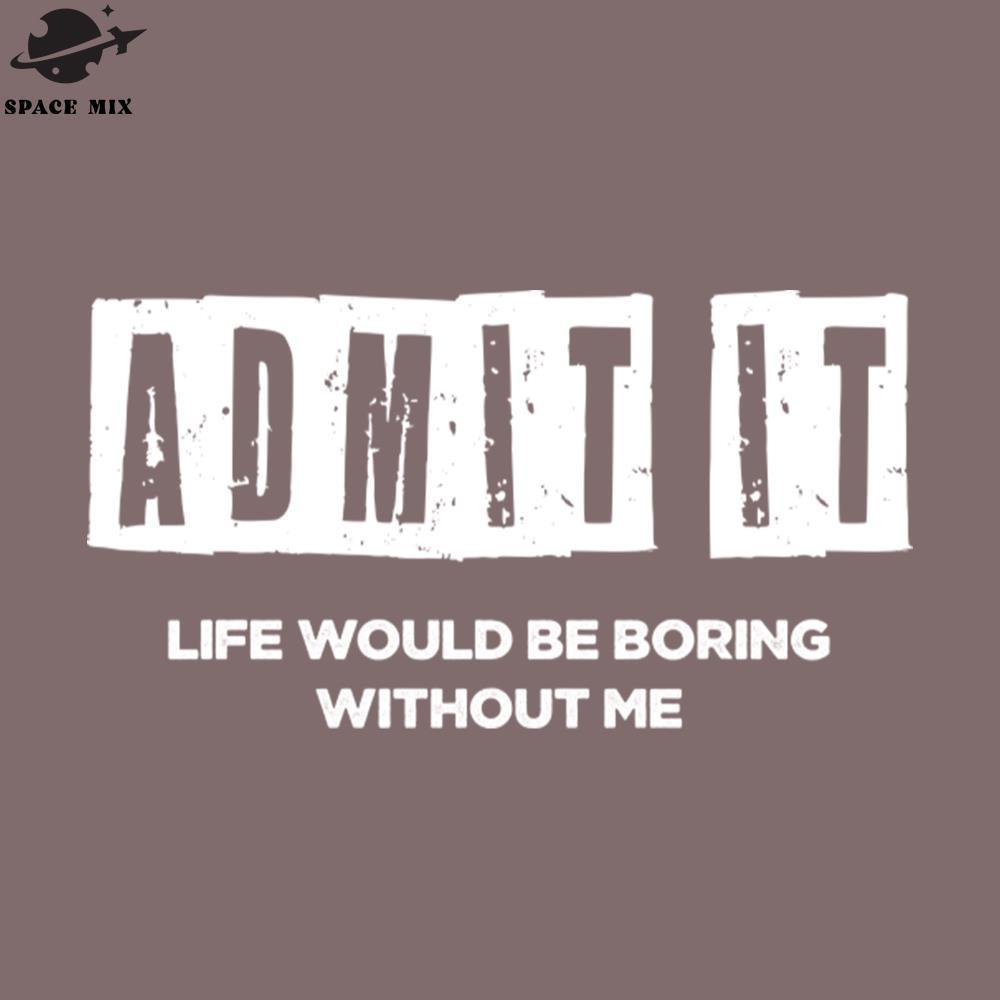 SM2212236827-Life whould be boring without me PNG Design.jpg