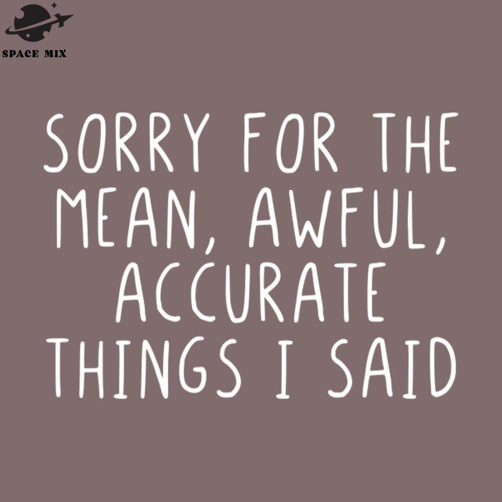 SM2212239841-Sorry for the mean awful accurate things I said PNG Design.jpg