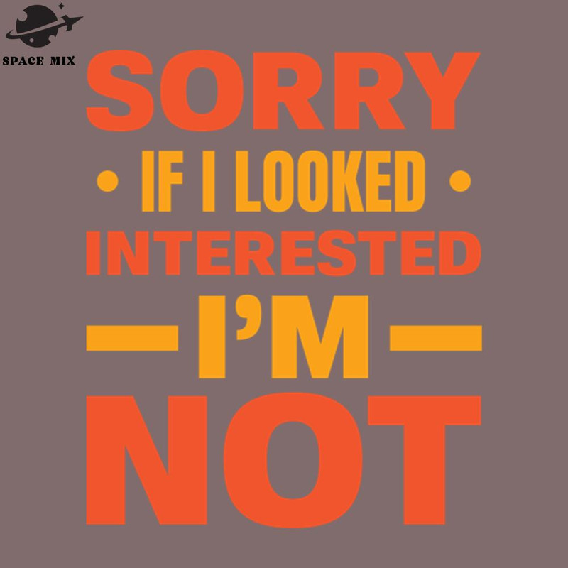 SM2212239847-Sorry If I Looked Interested Im ot Sarcastic hrase PNG Design.jpg