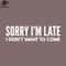 SM2212239849-Sorry Im Late I Didnt Want To Come Funny Sayings PNG Design.jpg