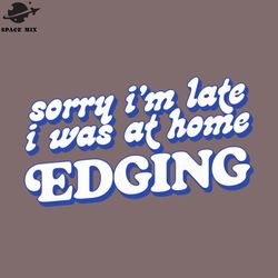 sorry im late i i was at home edging png design