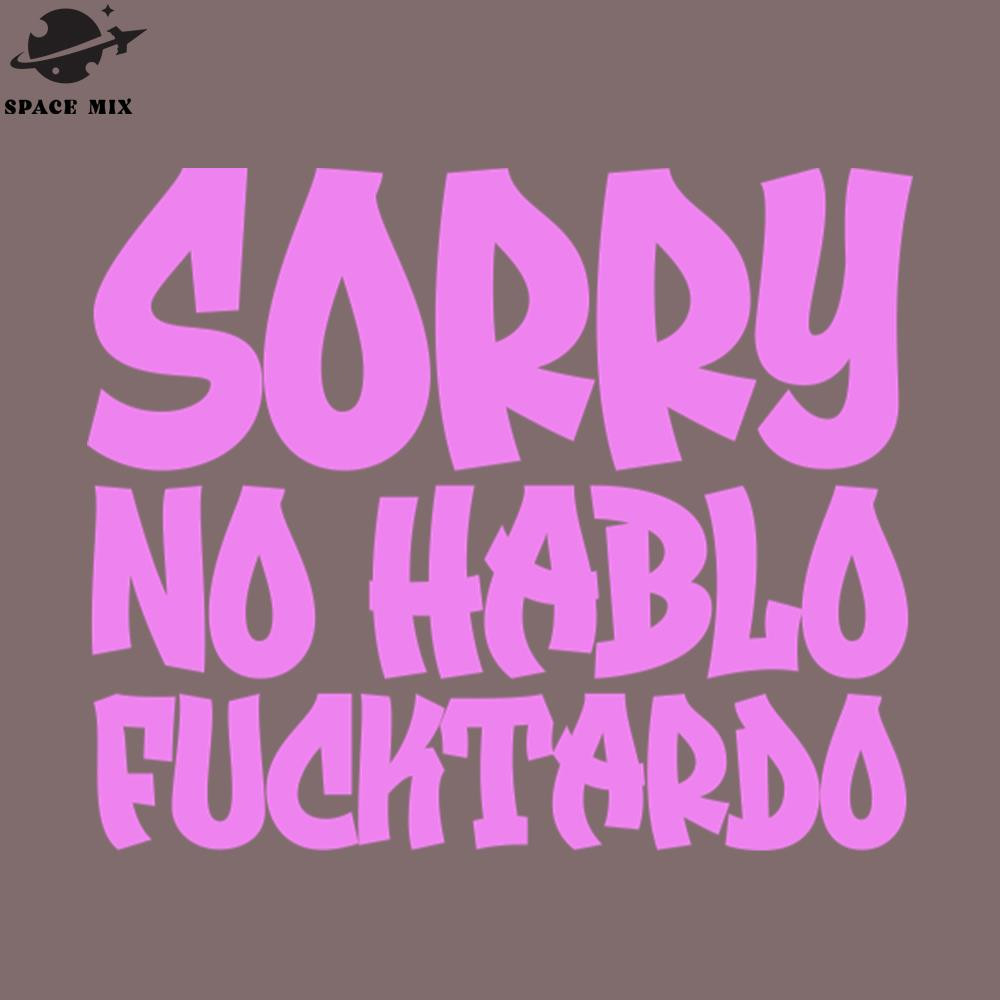 SM2212239862-Sorry o Hablo Fucktardo PNG Design.jpg