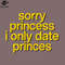 SM2212239865-Sorry rincess I Only Date rinces  PNG Design.jpg