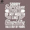 SM2212239867-Sorry Sarcasm Falls Out Of My Mouth Like Stupidity Falls Out Of Yours PNG Design.jpg