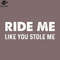 SM2212238876-Ride Me Like You Stole Me PNG Design.jpg