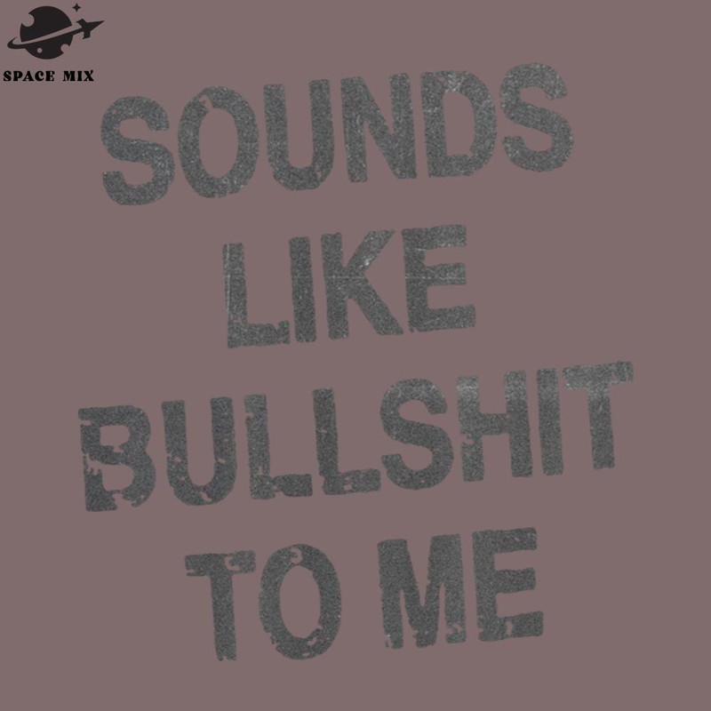 SM2212239892-sounds like bullshit to me PNG Design.jpg