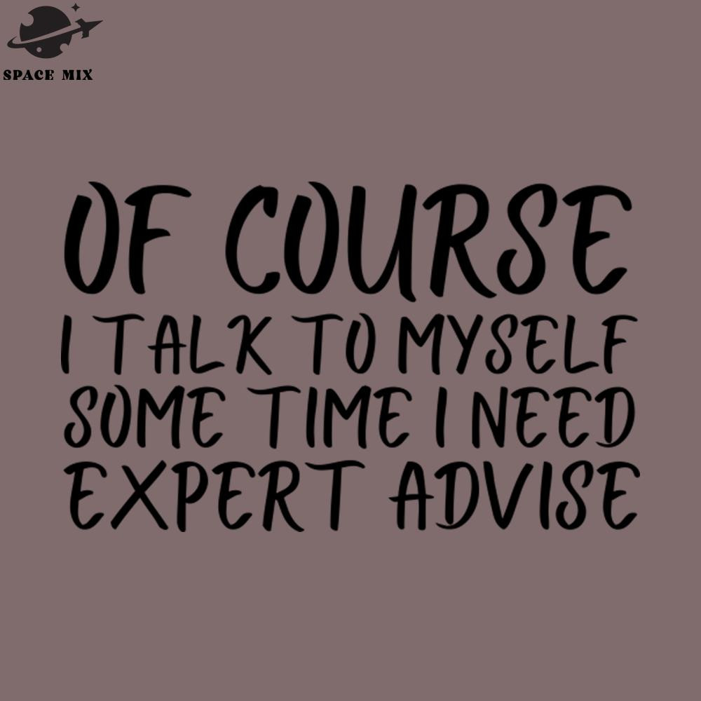SM2212237923-Of course i talk to my self but some time i need expert advice PNG Design.jpg