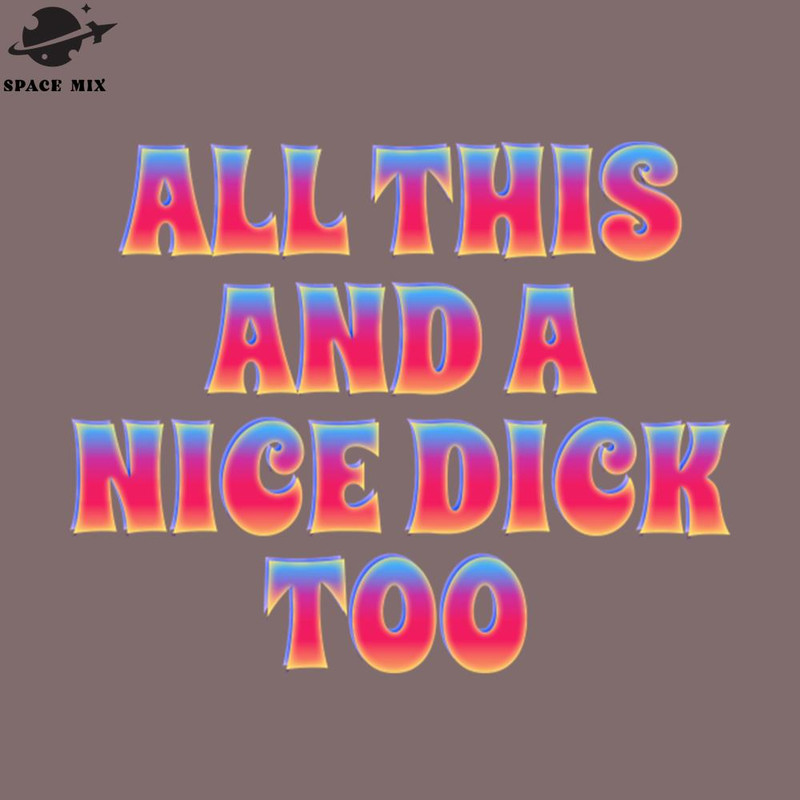 SM2212237931-Offensive Adult Humor All this and a nice dick too PNG Design.jpg