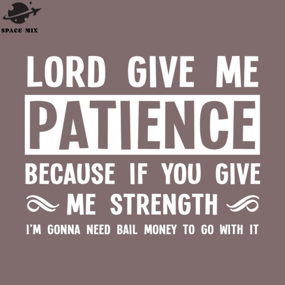 SM2212236961-Lord ive Me atience Because if You ive Me Strength Im onna eed Bail Money to o With It PNG Design.jpg